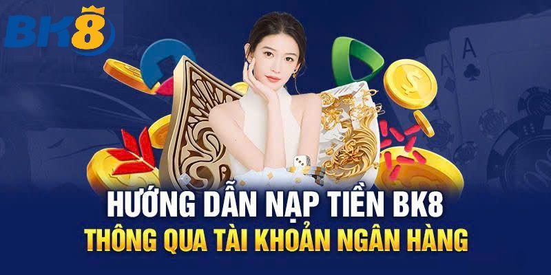 Cách Nạp Tiền BK8 nhanh chóng và an toàn cho người mới