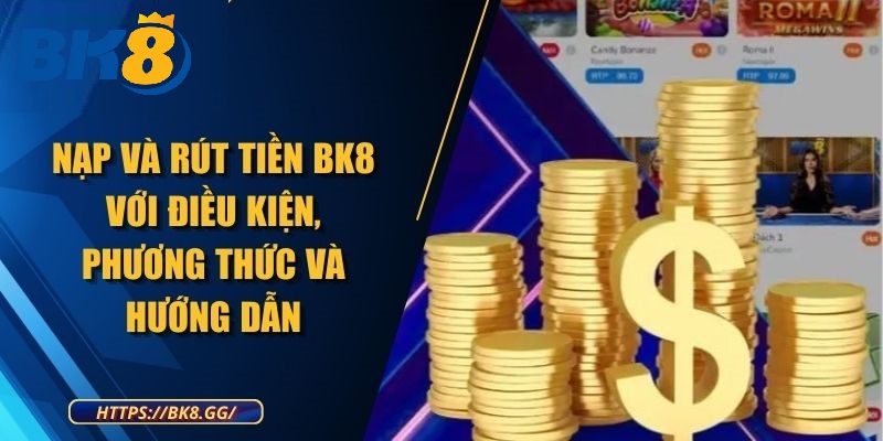 Nạp - Rút tiền siêu tốc, bảo mật tối đa tại BK8