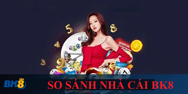 so sanh voi cac nha cai khac bk8 luon chiem uu the So Sánh Với Các Nhà Cái Khác - Lý Do BK8 Luôn Chiếm Ưu Thế